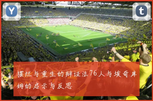 摆烂与重生的辩证法76人与埃奇库姆的启示与反思